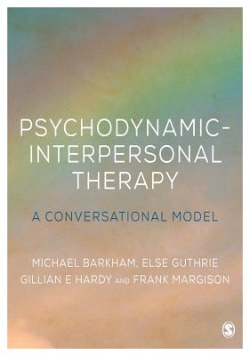 Psychodynamic-Interpersonal Therapy: A Conversational Model - Barkham, Michael, Professor (Editor), and Guthrie, Else (Editor), and Hardy, Gillian E, Professor (Editor)