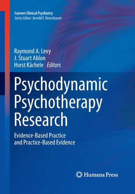 Psychodynamic Psychotherapy Research: Evidence-Based Practice and Practice-Based Evidence - Levy, Raymond A (Editor), and Ablon, J Stuart (Editor), and Kchele, Horst (Editor)