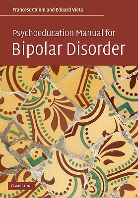 Psychoeducation Manual for Bipolar Disorder - Colom, Francesc, and Vieta, Eduard, and Scott, Jan (Foreword by)