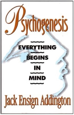 Psychogenesis: Everything Begins in Mind - Addington, Jack Ensign