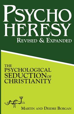 PsychoHeresy: The Psychological Seduction of Christianity - Bobgan, Deidre, and Bobgan, Martin