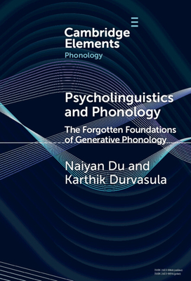 Psycholinguistics and Phonology: The Forgotten Foundations of Generative Phonology - Du, Naiyan, and Durvasula, Karthik