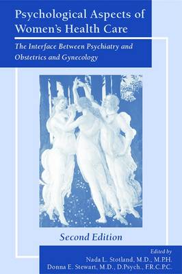 Psychological Aspects of Women's Health Care: The Interface Between Psychiatry and Obstetrics and Gynecology - Stewart, Donna E (Editor), and Stotland, Nada L (Editor)