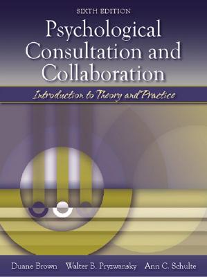 Psychological Consultation and Collaboration: Introduction to Theory and Practice - Pryzwansky, Walter B, Ed.D., A.B.P.P., and Schulte, Ann C, PhD, and Brown, Duane, PhD