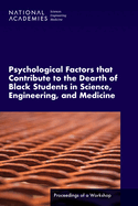 Psychological Factors That Contribute to the Dearth of Black Students in Science, Engineering, and Medicine: Proceedings of a Workshop