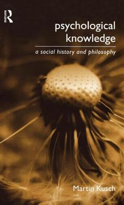 Psychological Knowledge: A Social History and Philosophy - Kusch, Martin