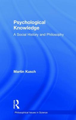 Psychological Knowledge: A Social History and Philosophy - Kusch, Martin