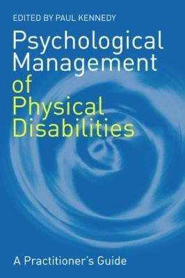 Psychological Management of Physical Disabilities: A Practitioner's Guide - Kennedy, Paul (Editor)