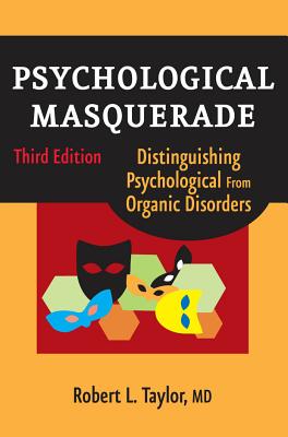 Psychological Masquerade, Second Edition: Distinguishing Psychological from Organic Disorders - Taylor, Robert L, MD