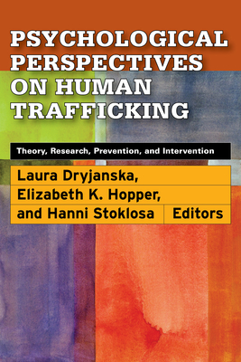 Psychological Perspectives on Human Trafficking: Theory, Research, Prevention, and Intervention - Dryjanska, Laura, Dr., PhD (Editor), and Hopper, Elizabeth K, Dr., PhD (Editor), and Stoklosa, Hanni M, Dr., MD, MPH (Editor)