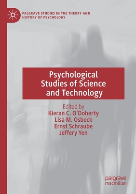 Psychological Studies of Science and Technology - O'Doherty, Kieran C. (Editor), and Osbeck, Lisa M. (Editor), and Schraube, Ernst (Editor)