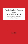 Psychological Trauma and the Developing Brain: Neurologically Based Interventions for Troubled Children