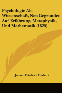 Psychologie Als Wissenschaft, Neu Gegrundet Auf Erfahrung, Metaphysik, Und Mathematik (1825)