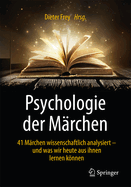 Psychologie Der Mrchen: 41 Mrchen Wissenschaftlich Analysiert - Und Was Wir Heute Aus Ihnen Lernen Knnen