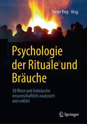 Psychologie Der Rituale Und Br?uche: 30 Riten Und Gebr?uche Wissenschaftlich Analysiert Und Erkl?rt - Frey, Dieter (Editor)