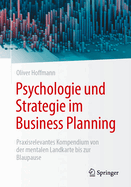 Psychologie und Strategie im Business Planning: Praxisrelevantes Kompendium von der mentalen Landkarte bis zur Blaupause