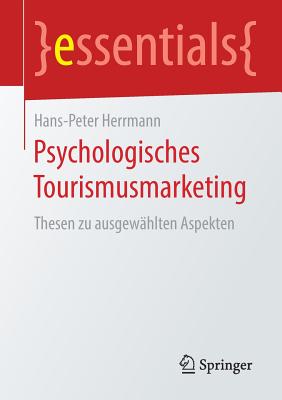 Psychologisches Tourismusmarketing: Thesen Zu Ausgew?hlten Aspekten - Herrmann, Hans-Peter