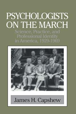 Psychologists on the March: Science, Practice, and Professional Identity in America, 1929-1969 - Capshew, James H.