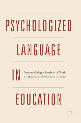 Psychologized Language in Education: Denaturalizing a Regime of Truth - Bekerman, Zvi, and Zembylas, Michalinos