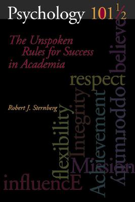 Psychology 101 1/2: The Unspoken Rules for Success in Academia - Sternberg, Robert J, Dr., PhD