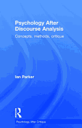 Psychology After Discourse Analysis: Concepts, Methods, Critique