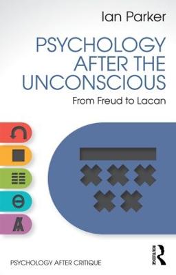 Psychology After the Unconscious: From Freud to Lacan - Parker, Ian