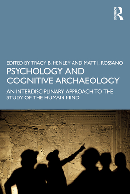 Psychology and Cognitive Archaeology: An Interdisciplinary Approach to the Study of the Human Mind - Henley, Tracy (Editor), and Rossano, Matt (Editor)