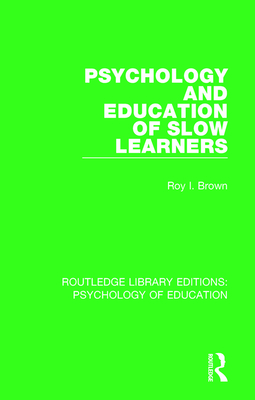 Psychology and Education of Slow Learners - Brown, Roy I.