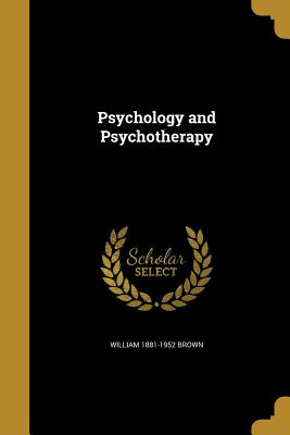 Psychology and Psychotherapy - Brown, William 1881-1952