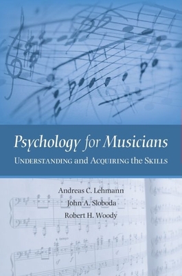 Psychology for Musicians: Understanding and Acquiring the Skills - Lehmann, Andreas C, and Sloboda, John A, and Woody, Robert H