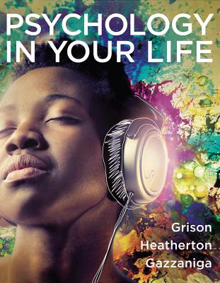 Psychology in Your Life - Grison, Sarah, and Gazzaniga, Michael S