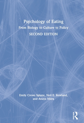 Psychology of Eating: From Biology to Culture to Policy - Crews Splane, Emily, and Rowland, Neil E., and Mitra, Anaya