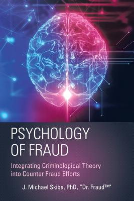 Psychology of Fraud: Integrating Criminological Theory into Counter Fraud Efforts - Skiba, Dr., PhD