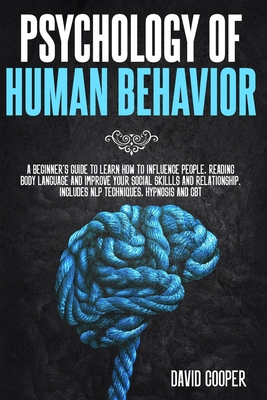 Psychology of Human Behavior: A beginner's guide to learn how to influence people, reading body language and improve your social skillls and relationship. Includes NLP techniques, Hypnosis and CBT - Cooper, David