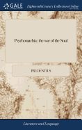 Psychomachia; the war of the Soul: Or, the Battle of the Virtues, and Vices. Translated From Aur. Prudentius Clemens