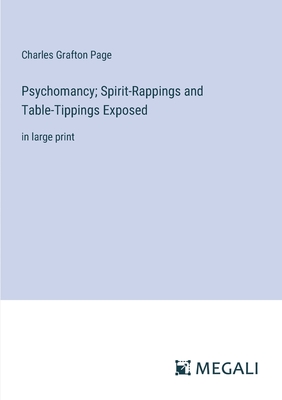 Psychomancy; Spirit-Rappings and Table-Tippings Exposed: in large print - Page, Charles Grafton