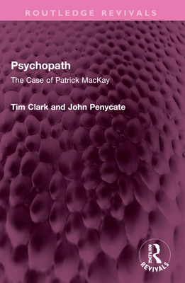 Psychopath: The Case of Patrick MacKay - Clark, Tim, and Penycate, John