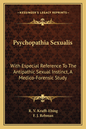 Psychopathia Sexualis: With Especial Reference To The Antipathic Sexual Instinct, A Medico-Forensic Study