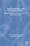 Psychopathology and Philosophy of Mind: What Mental Disorders Can Tell Us about Our Minds