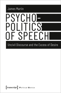 Psychopolitics of Speech: Uncivil Discourse and the Excess of Desire