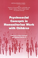 Psychosocial Concepts in Humanitarian Work with Children: A Review of the Concepts and Related Literature - Program on Forced Migration and Health at the Mailman School of Public Health Columbia University, and National Research...