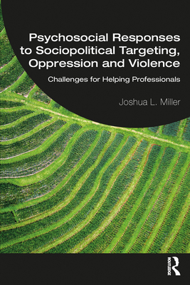 Psychosocial Responses to Sociopolitical Targeting, Oppression and Violence: Challenges for Helping Professionals - Miller, Joshua L