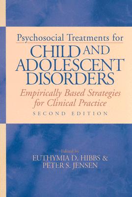 Psychosocial Treatments for Child and Adolescent Disorders: Empirically Based Strategies for Clinical Practice - Hibbs, Euthymia D (Editor), and Jensen, Peter S, Dr. (Editor)