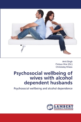 Psychosocial wellbeing of wives with alcohol dependent husbands - Singh, Amit, and Khess, Christoday, and War, Firdous (Editor)