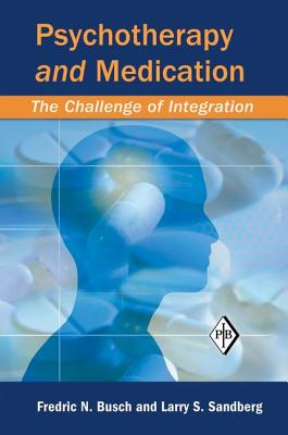 Psychotherapy and Medication: The Challenge of Integration - Busch, Fredric N., and Sandberg, Larry S.