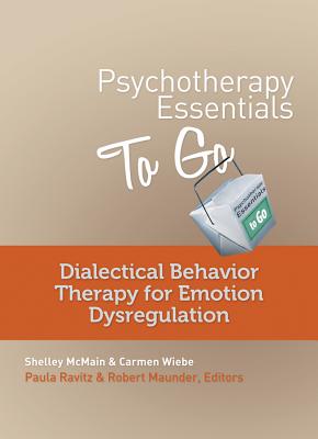 Psychotherapy Essentials to Go: Dialectical Behavior Therapy for Emotion Dysregulation - McMain, Shelley, and Wiebe, Carmen, and Maunder, Robert (Editor)