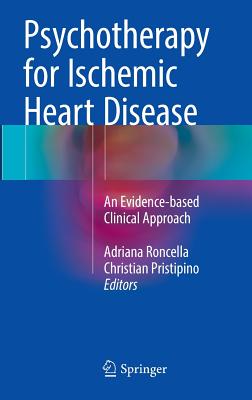 Psychotherapy for Ischemic Heart Disease: An Evidence-based Clinical Approach - Roncella, Adriana (Editor), and Pristipino, Christian (Editor)