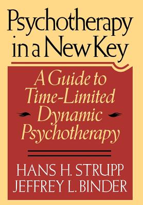 Psychotherapy in a New Key: A Guide to Timelimited Dynamic Psychotherapy - Strupp, Hans H, and Binder, Jeffrey L