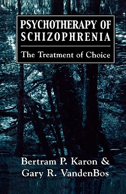 Psychotherapy of Schizophrenia: The Treatment of Choice - Karon, Bertram P, and Vandenbos, Gary R