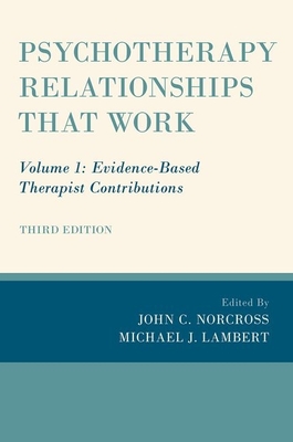 Psychotherapy Relationships That Work: Volume 1: Evidence-Based Therapist Contributions - Norcross, John C (Editor), and Lambert, Michael J (Editor)